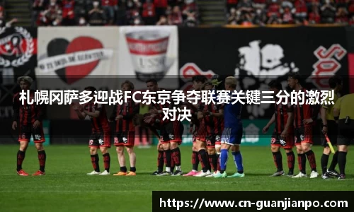 札幌冈萨多迎战FC东京争夺联赛关键三分的激烈对决