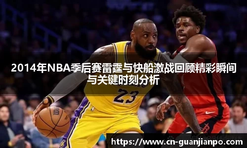 2014年NBA季后赛雷霆与快船激战回顾精彩瞬间与关键时刻分析